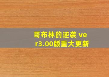 哥布林的逆袭 ver3.00版重大更新